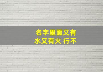 名字里面又有水又有火 行不